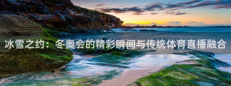 看球吧直播入口：冰雪之约：冬奥会的精彩瞬间与传统体育直播融合