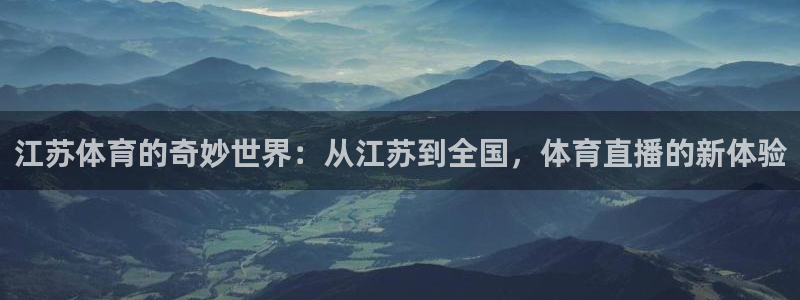看球吧直播入口：江苏体育的奇妙世界：从江苏到全国，体育直播的新体验