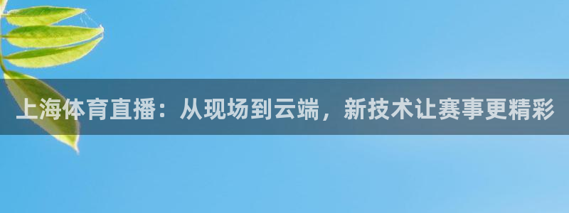 看球吧nba直播球直播jrs：上海体育直播：从现场到云端，新技术让赛事更精彩